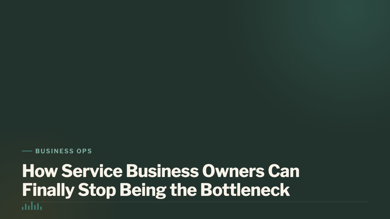 How Service Business Owners Can Finally Stop Being the Bottleneck