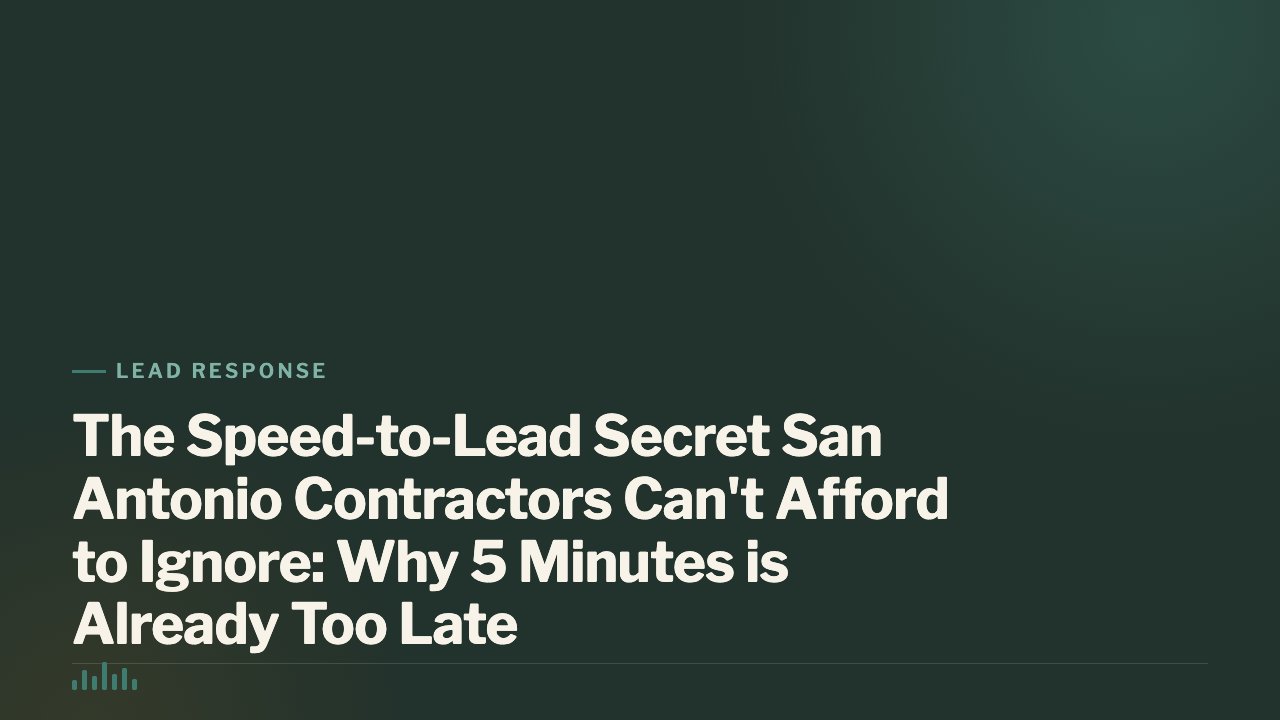 The Speed-to-Lead Secret San Antonio Contractors Can't Afford to Ignore: Why 5 Minutes is Already Too Late